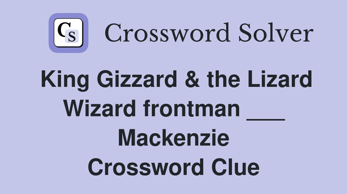 King Gizzard & the Lizard Wizard frontman ___ Mackenzie Crossword